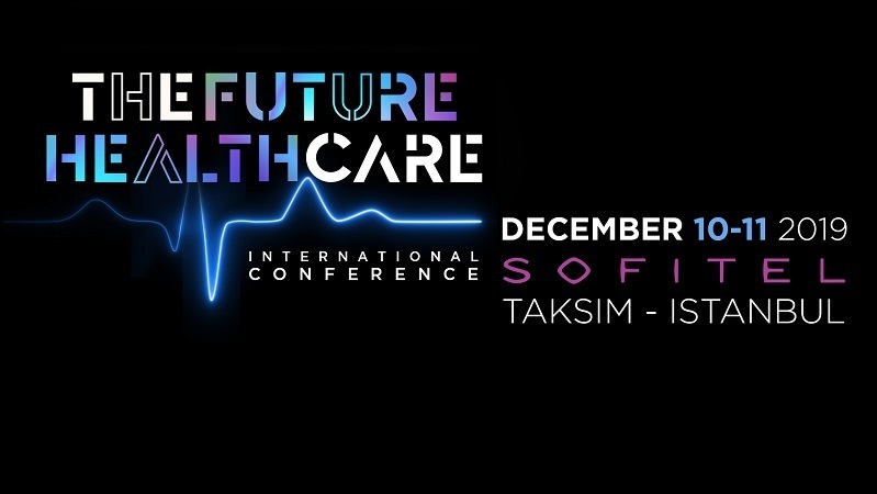 The Future Healthcare İstanbul Konferansı 10-11 Aralık'ta Sofitel Istanbul'da The Future Healthcare İstanbul Konferansı 10-11 Aralık'ta Sofitel Istanbul'da