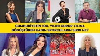 Cumhuriyetin 100. yılını gurur yılına dönüştüren kadın sporcuların sırrı ne?